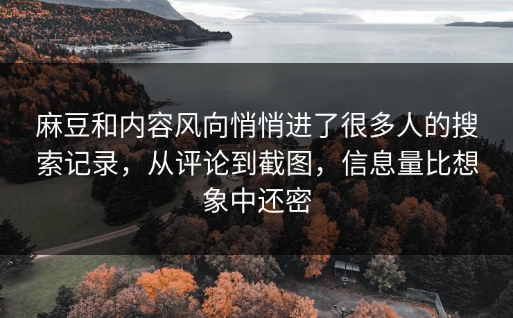 麻豆和内容风向悄悄进了很多人的搜索记录,从评论到截图,信息量比想象中还密